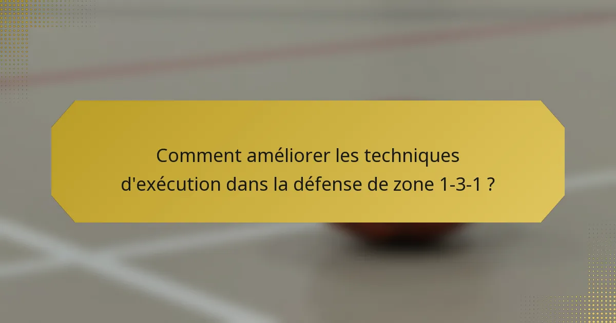 Comment améliorer les techniques d'exécution dans la défense de zone 1-3-1 ?