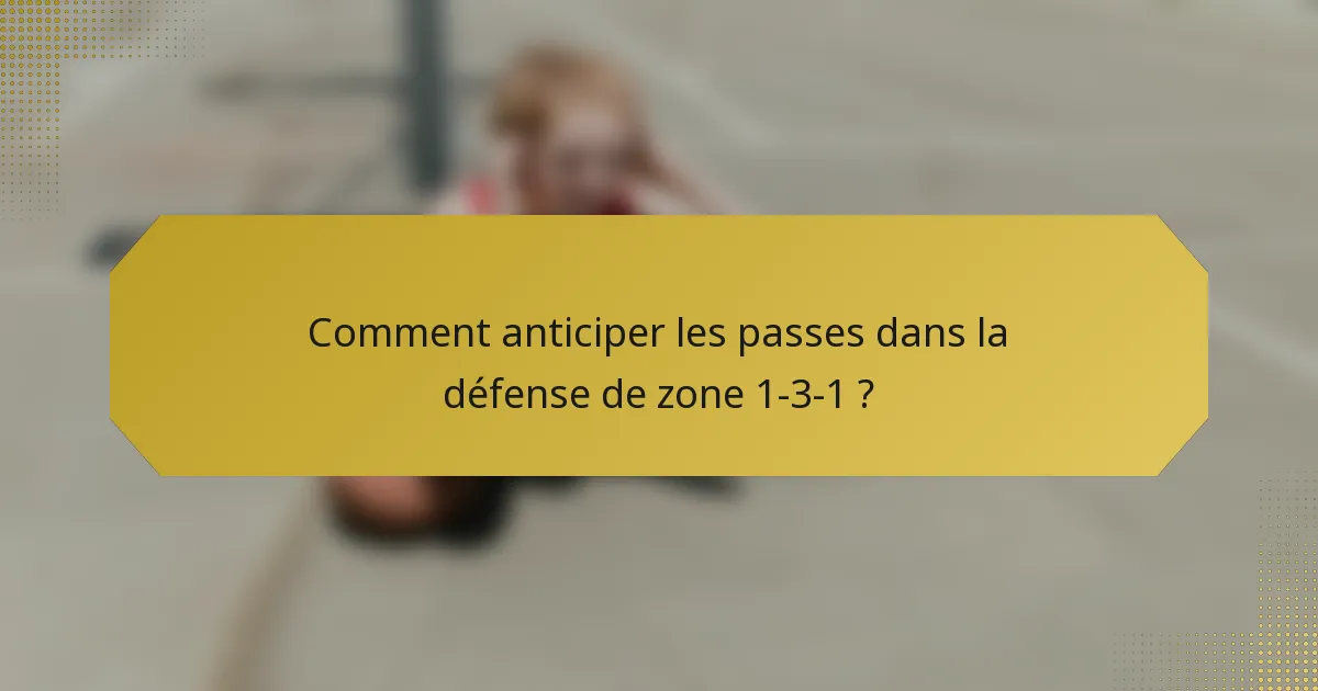 Comment anticiper les passes dans la défense de zone 1-3-1 ?