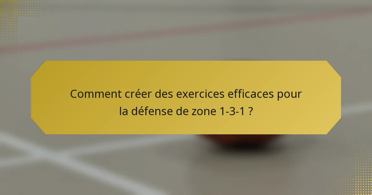 Comment créer des exercices efficaces pour la défense de zone 1-3-1 ?