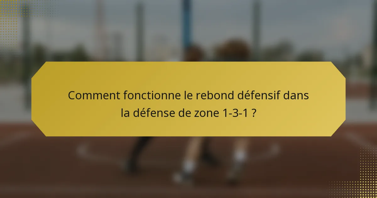 Comment fonctionne le rebond défensif dans la défense de zone 1-3-1 ?
