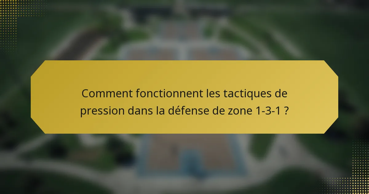 Comment fonctionnent les tactiques de pression dans la défense de zone 1-3-1 ?