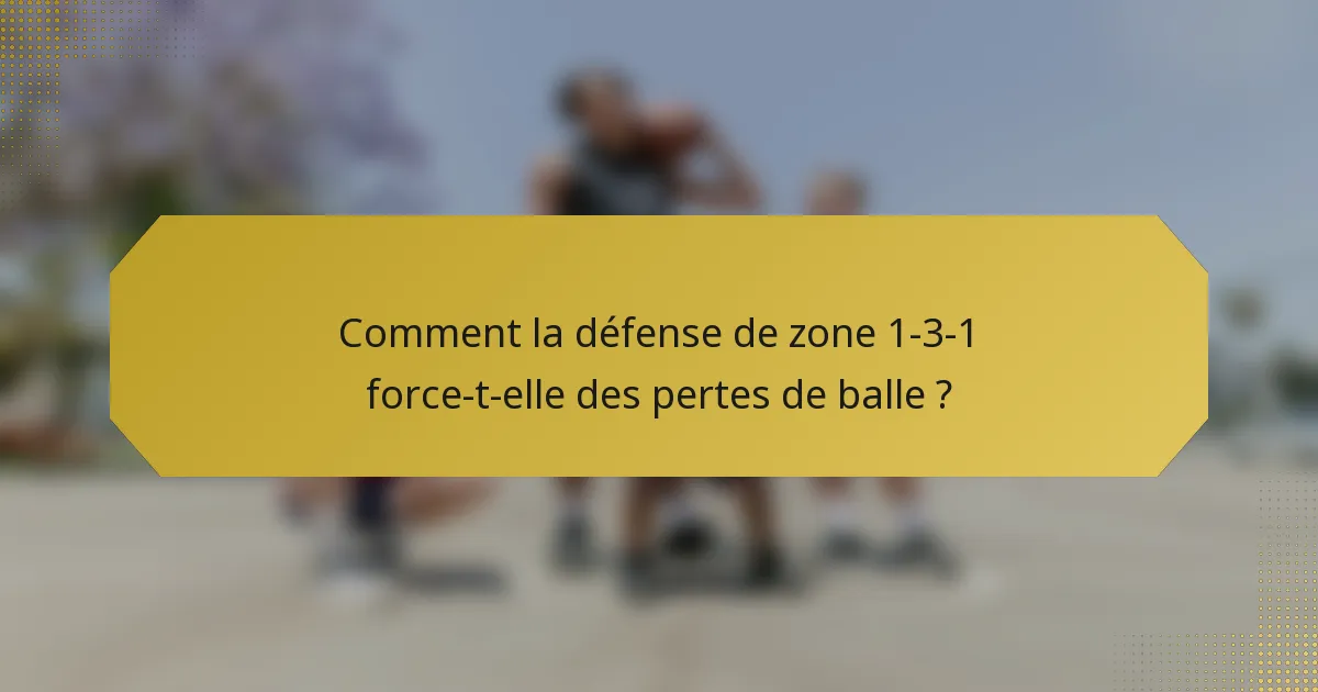 Comment la défense de zone 1-3-1 force-t-elle des pertes de balle ?