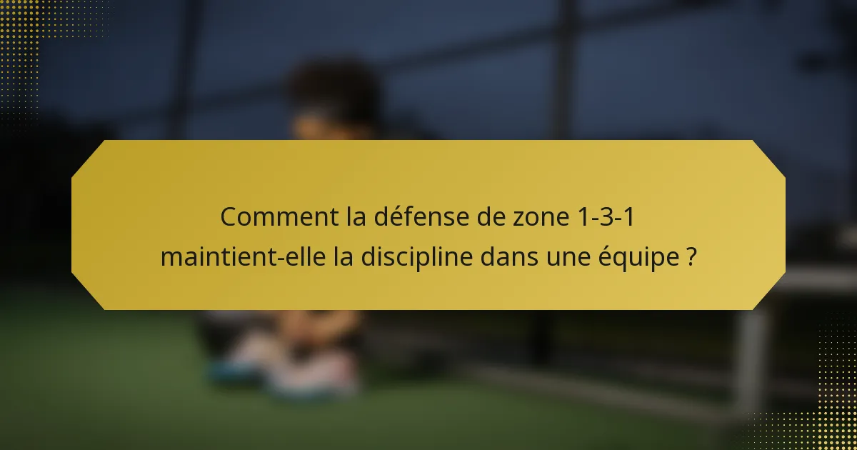 Comment la défense de zone 1-3-1 maintient-elle la discipline dans une équipe ?