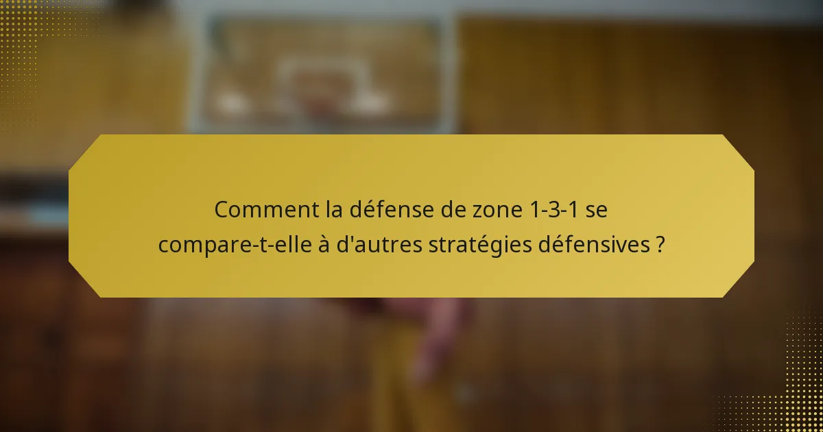Comment la défense de zone 1-3-1 se compare-t-elle à d'autres stratégies défensives ?