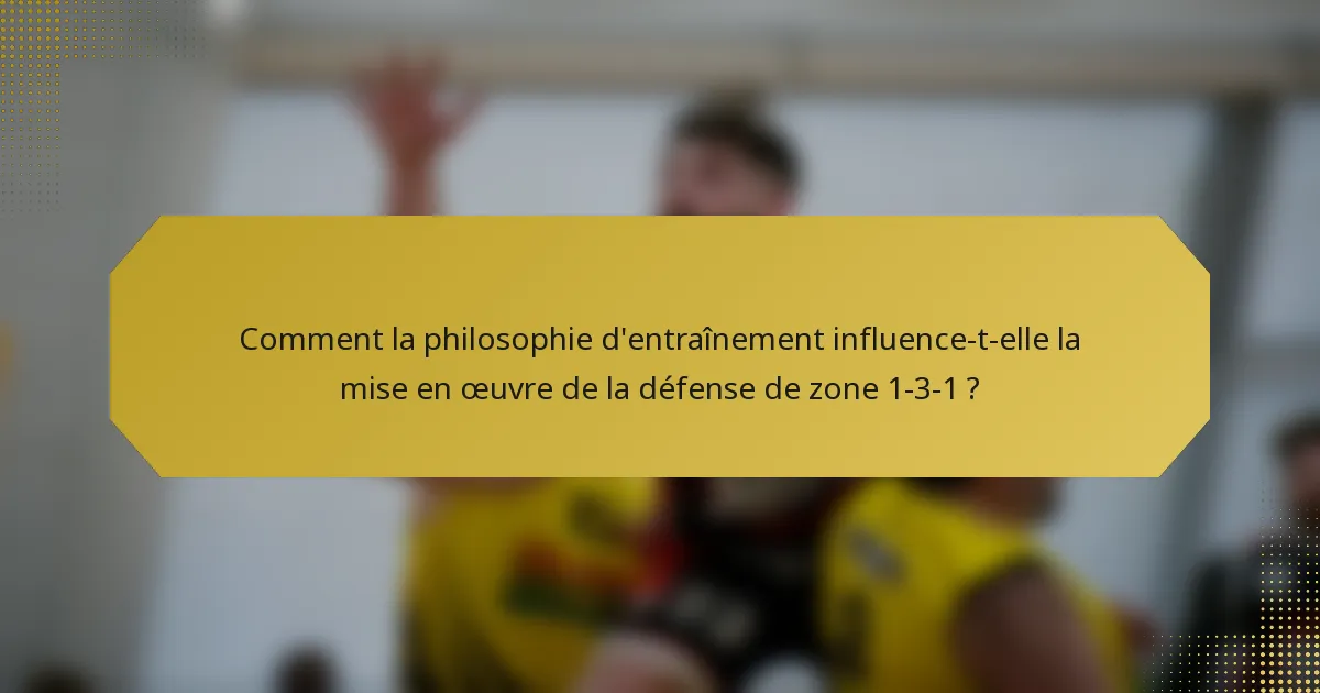 Comment la philosophie d'entraînement influence-t-elle la mise en œuvre de la défense de zone 1-3-1 ?