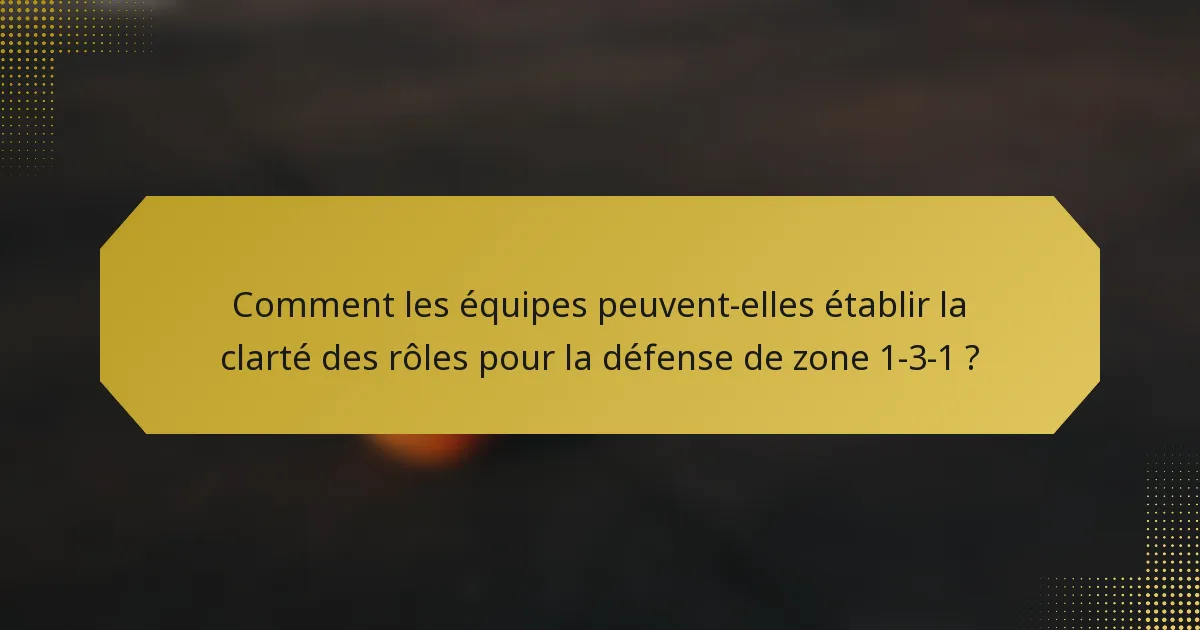 Comment les équipes peuvent-elles établir la clarté des rôles pour la défense de zone 1-3-1 ?