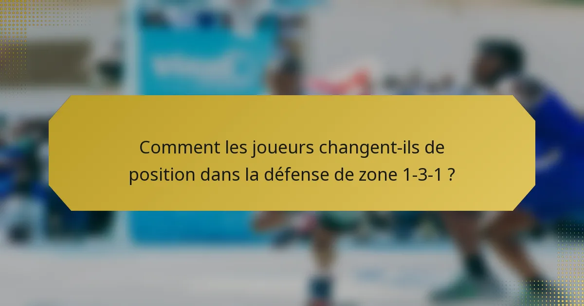 Comment les joueurs changent-ils de position dans la défense de zone 1-3-1 ?