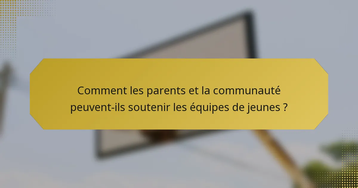 Comment les parents et la communauté peuvent-ils soutenir les équipes de jeunes ?