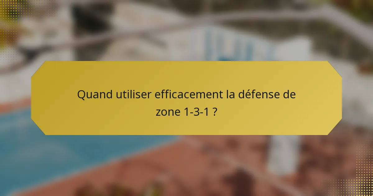 Quand utiliser efficacement la défense de zone 1-3-1 ?
