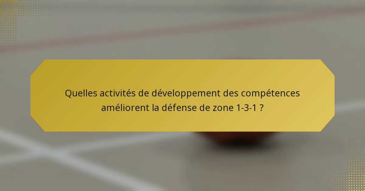 Quelles activités de développement des compétences améliorent la défense de zone 1-3-1 ?