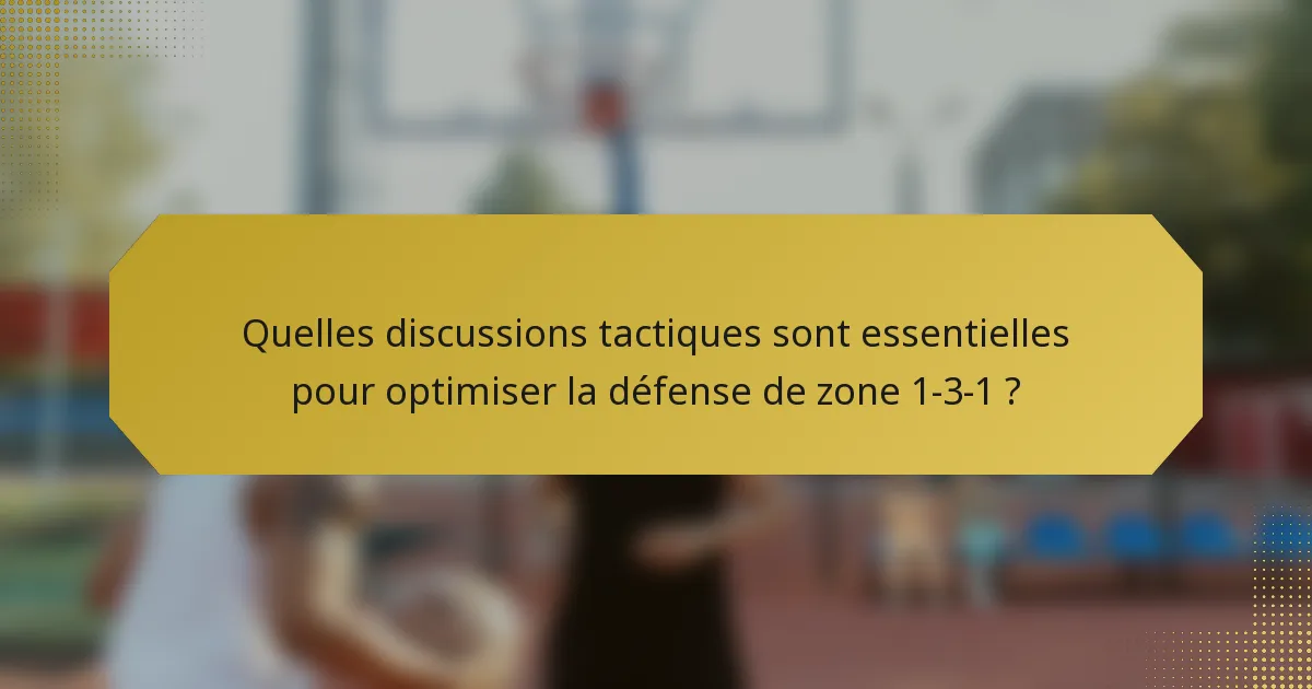 Quelles discussions tactiques sont essentielles pour optimiser la défense de zone 1-3-1 ?