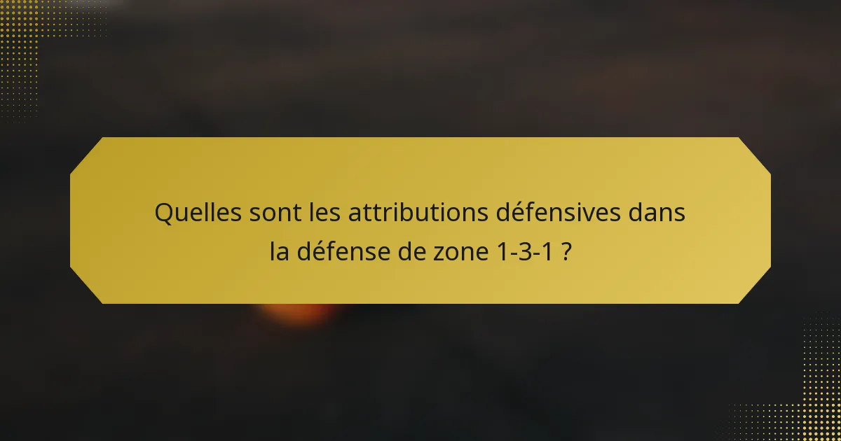 Quelles sont les attributions défensives dans la défense de zone 1-3-1 ?