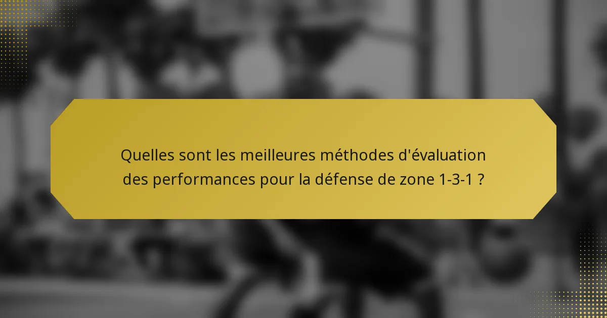 Quelles sont les meilleures méthodes d'évaluation des performances pour la défense de zone 1-3-1 ?