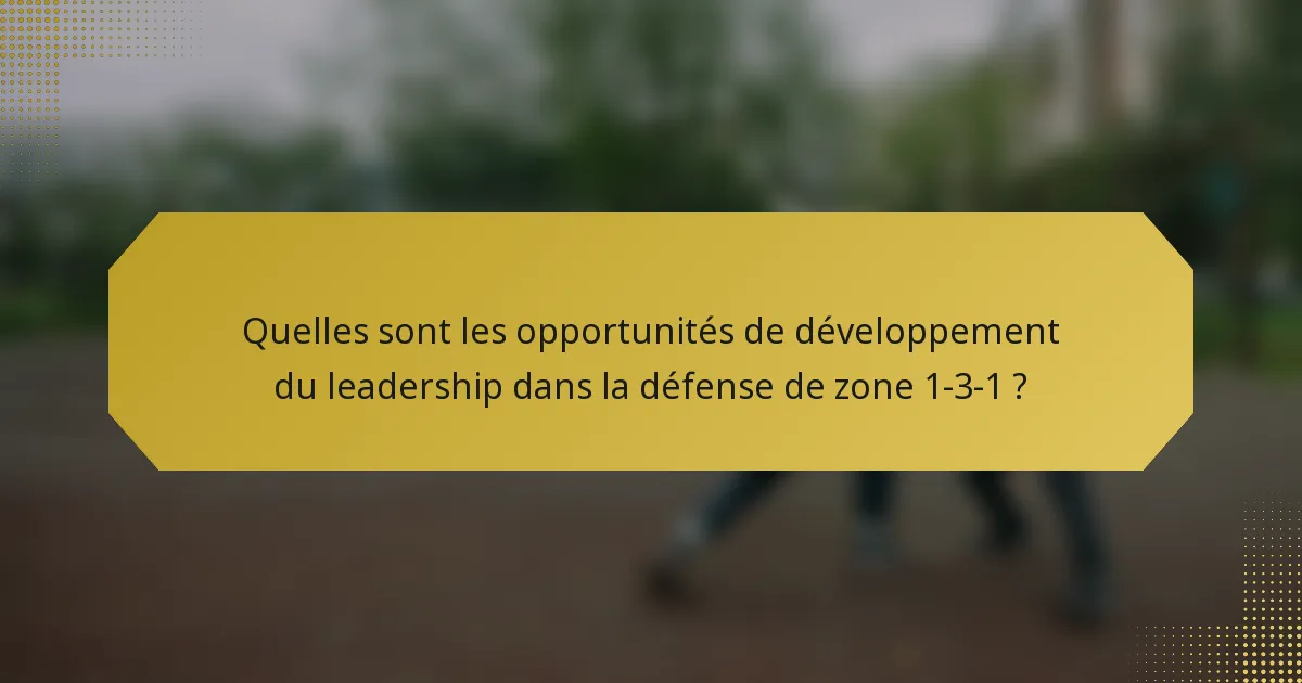 Quelles sont les opportunités de développement du leadership dans la défense de zone 1-3-1 ?