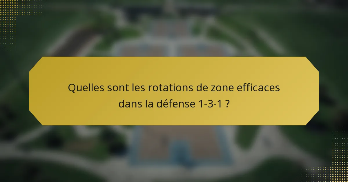 Quelles sont les rotations de zone efficaces dans la défense 1-3-1 ?