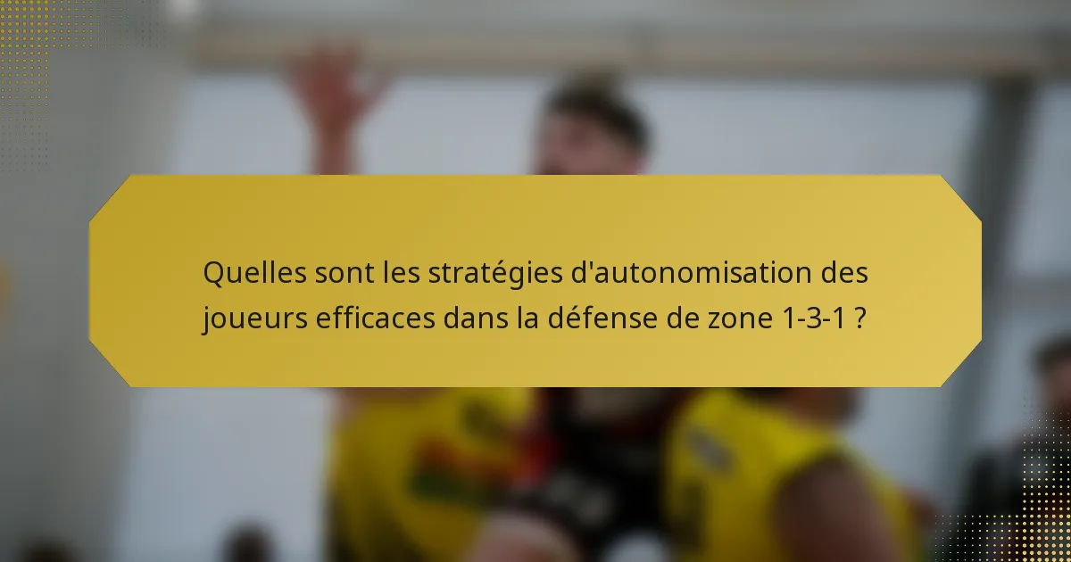Quelles sont les stratégies d'autonomisation des joueurs efficaces dans la défense de zone 1-3-1 ?
