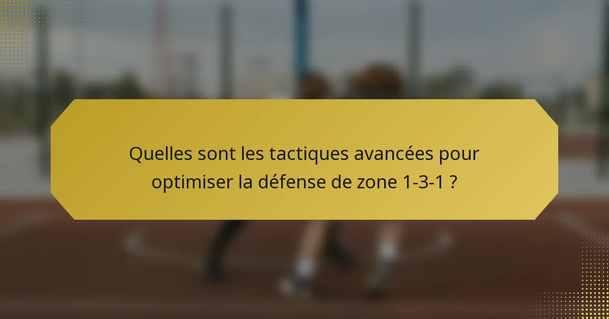 Quelles sont les tactiques avancées pour optimiser la défense de zone 1-3-1 ?