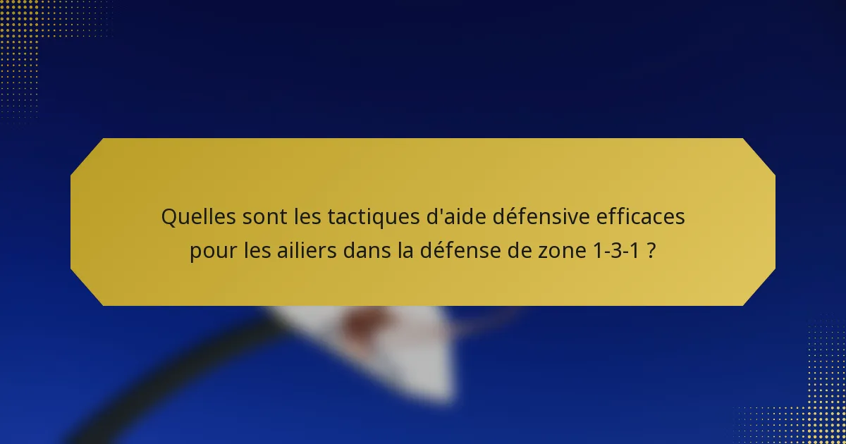 Quelles sont les tactiques d'aide défensive efficaces pour les ailiers dans la défense de zone 1-3-1 ?