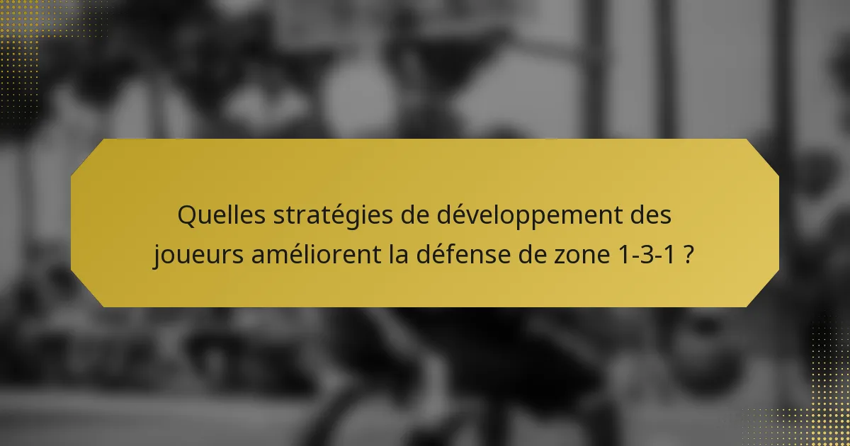 Quelles stratégies de développement des joueurs améliorent la défense de zone 1-3-1 ?