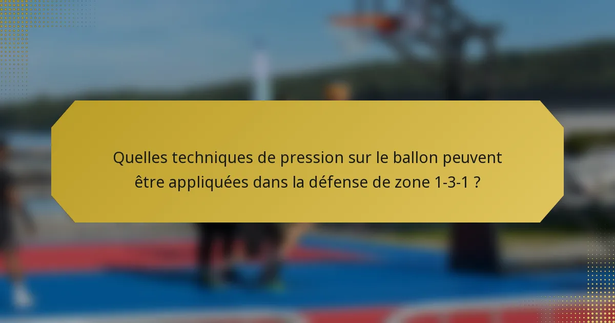 Quelles techniques de pression sur le ballon peuvent être appliquées dans la défense de zone 1-3-1 ?