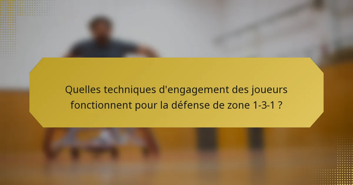 Quelles techniques d'engagement des joueurs fonctionnent pour la défense de zone 1-3-1 ?