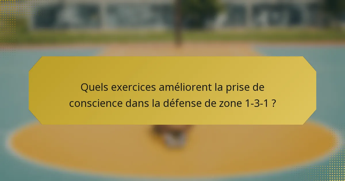 Quels exercices améliorent la prise de conscience dans la défense de zone 1-3-1 ?
