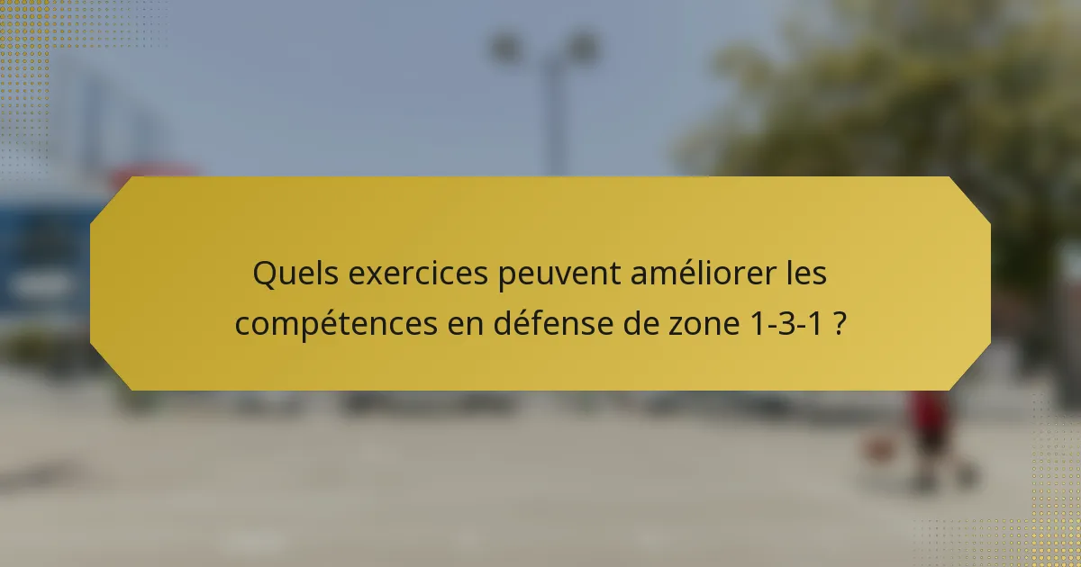 Quels exercices peuvent améliorer les compétences en défense de zone 1-3-1 ?