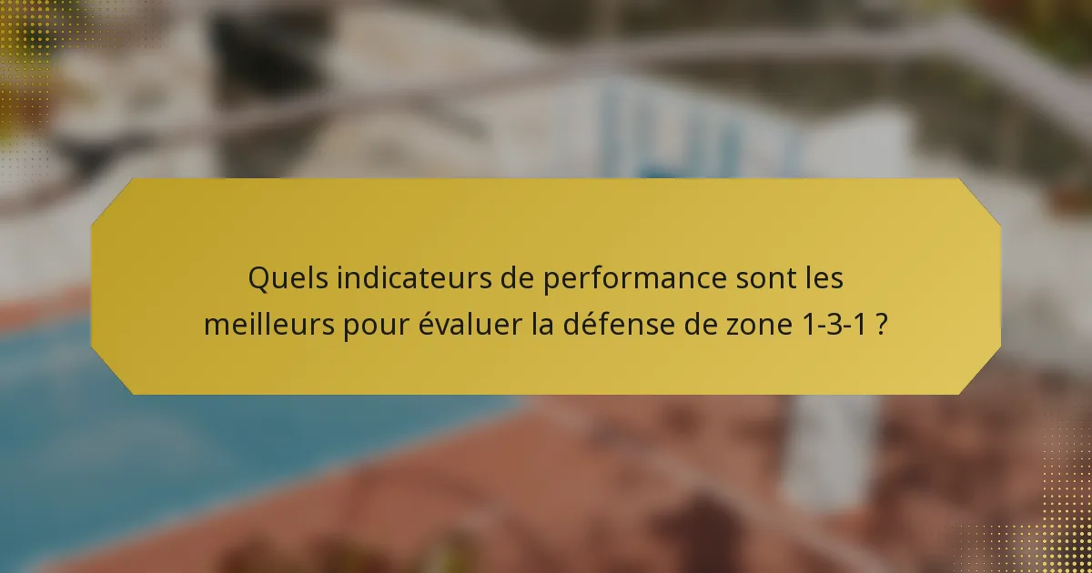 Quels indicateurs de performance sont les meilleurs pour évaluer la défense de zone 1-3-1 ?