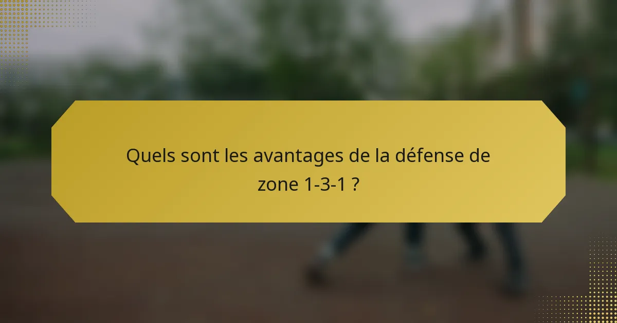 Quels sont les avantages de la défense de zone 1-3-1 ?