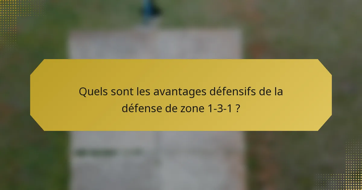 Quels sont les avantages défensifs de la défense de zone 1-3-1 ?