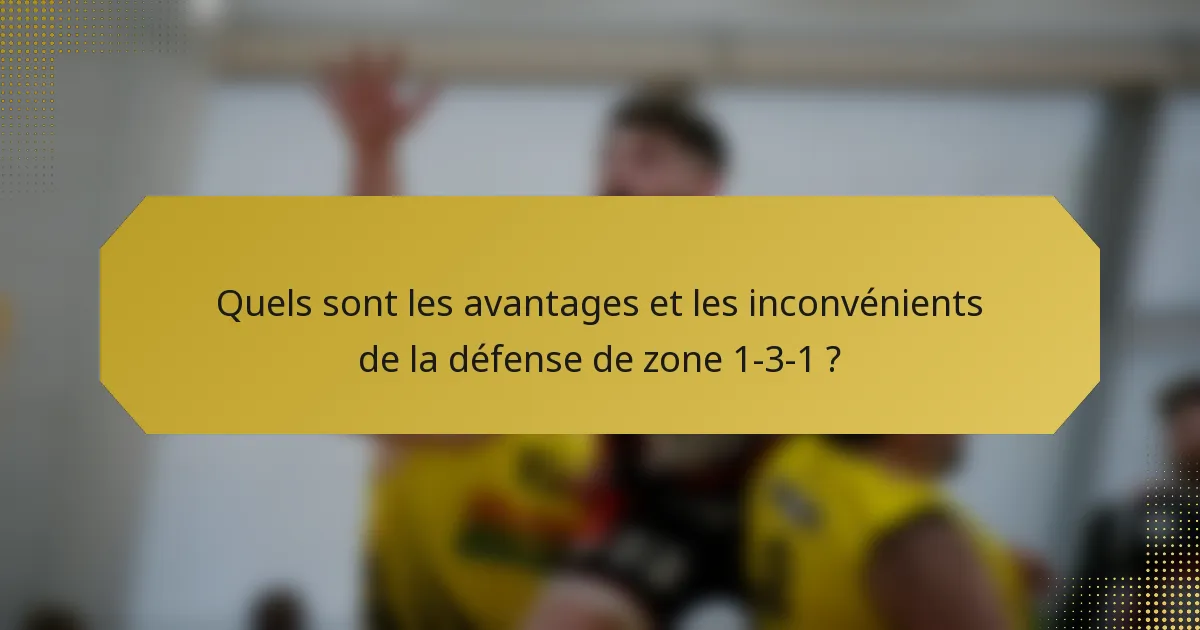Quels sont les avantages et les inconvénients de la défense de zone 1-3-1 ?