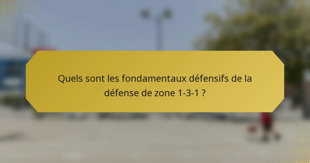 Quels sont les fondamentaux défensifs de la défense de zone 1-3-1 ?