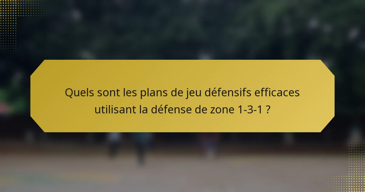 Quels sont les plans de jeu défensifs efficaces utilisant la défense de zone 1-3-1 ?