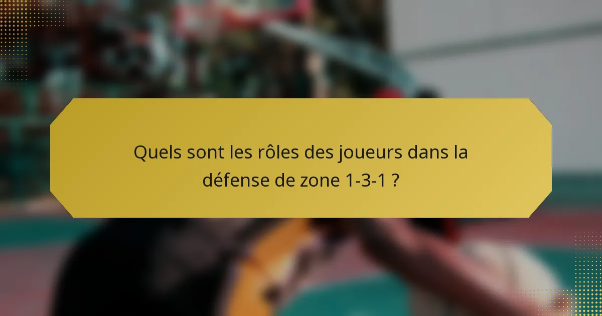 Quels sont les rôles des joueurs dans la défense de zone 1-3-1 ?
